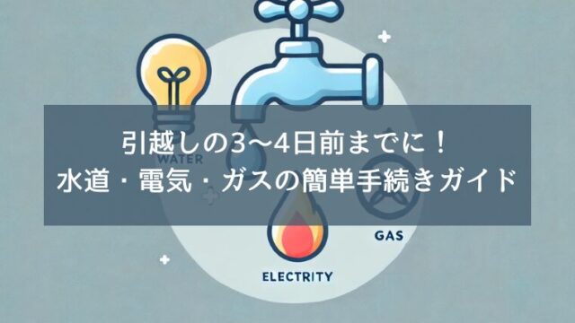 引越しの3〜4日前までに！水道・電気・ガスの簡単手続きガイド